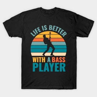 Funny bassist quote LIFE IS BETTER WITH A BASS PLAYER T-Shirt